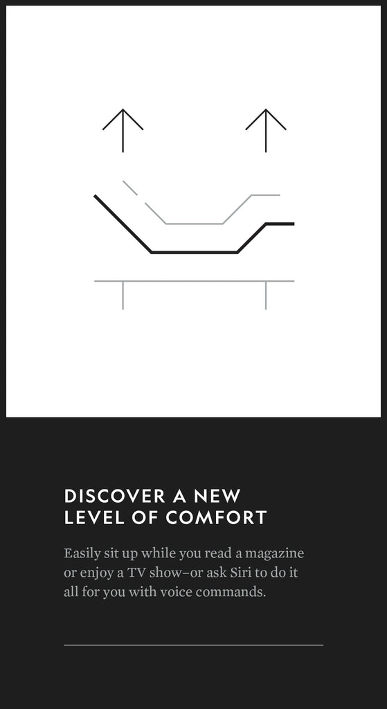 Adjust your bed base to allow for sitting and reading or watching TV. Some bases have voice-activated commands through Siri.